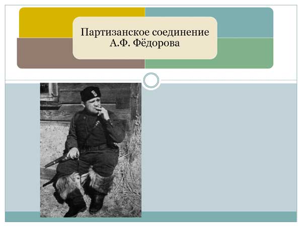 Презентация на тему Партизанское соединение А.Ф. Фёдорова